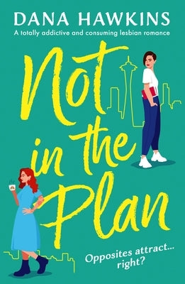 Not in the Plan: A Totally Addictive and Consuming Lesbian Romance by Hawkins, Dana