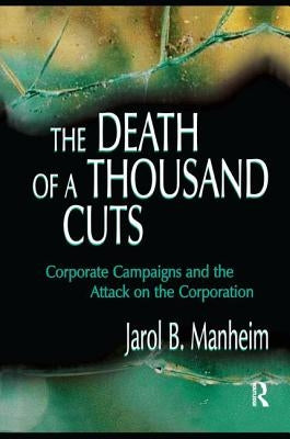 The Death of A Thousand Cuts: Corporate Campaigns and the Attack on the Corporation by Manheim, Jarol B.