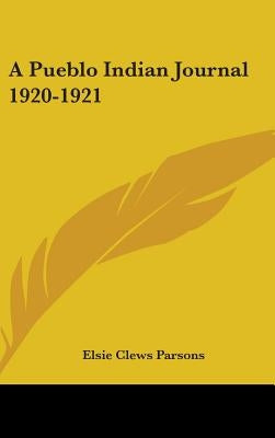 A Pueblo Indian Journal 1920-1921 by Parsons, Elsie Clews