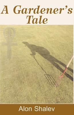 A Gardener's Tale by Shalev, Alon