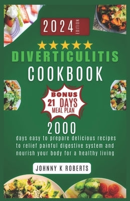 Diverticulitis Cookbook: 2000 days easy to prepare delicious recipes to relief painful digestive system and nourish your body for a healthy living by Roberts, Johnny K.