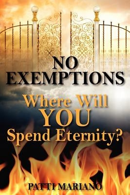 No Exemptions: Where Will You Spend Eternity? by Mariano, Patti