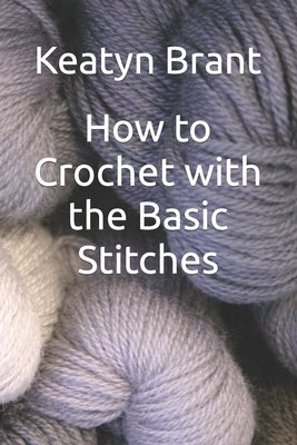 How to Crochet with the Basic Stitches by Brant, Keatyn