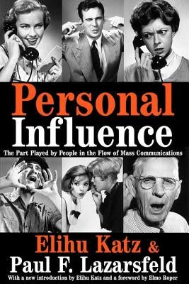 Personal Influence: The Part Played by People in the Flow of Mass Communications by Katz, Elihu