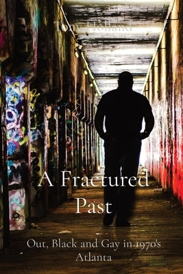 A Fractured Past: Out, Black and Gay in 1970's Atlanta by Holland, Tony