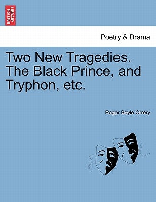 Two New Tragedies. the Black Prince, and Tryphon, Etc. by Orrery, Roger Boyle
