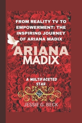 Ariana Madix: From Reality TV to Empowerment: The Inspiring Journey of Ariana Madix by G. Beck, Jessie
