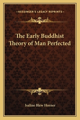 The Early Buddhist Theory of Man Perfected by Horner, Isaline Blew
