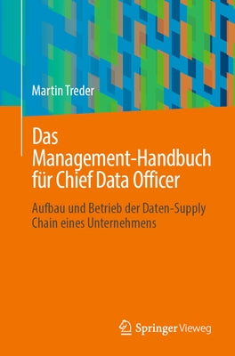 Das Management-Handbuch Für Chief Data Officer: Aufbau Und Betrieb Der Daten-Supply Chain Eines Unternehmens by Treder, Martin
