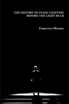 The History of Stage Lighting Before the Light Bulb by Murano, Francesco