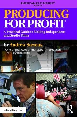 Producing for Profit: A Practical Guide to Making Independent and Studio Films by Stevens, Andrew