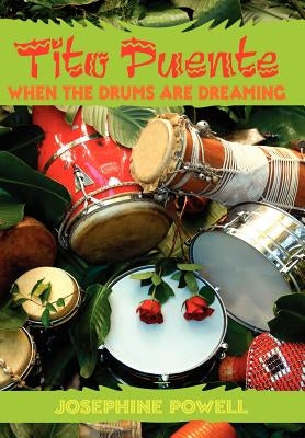 Tito Puente: When the Drums Are Dreaming by Powell, Josephine