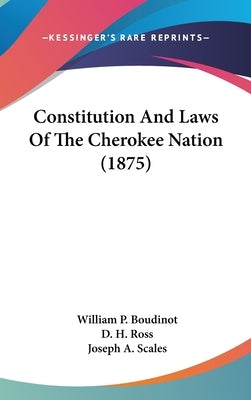Constitution And Laws Of The Cherokee Nation (1875) by Boudinot, William P.