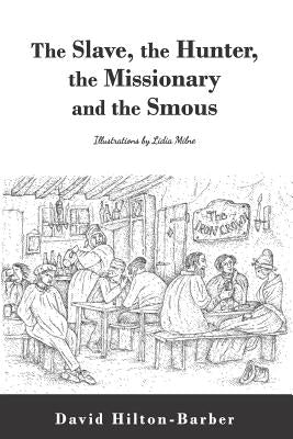 The Slave, the Hunter, the Missionary and the Smous by Hilton-Barber, David