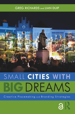 Small Cities with Big Dreams: Creative Placemaking and Branding Strategies by Richards, Greg