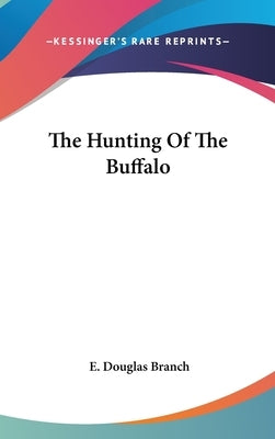 The Hunting Of The Buffalo by Branch, E. Douglas