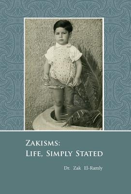 Zakisms: Life, Simply Stated by El-Ramly, Zak