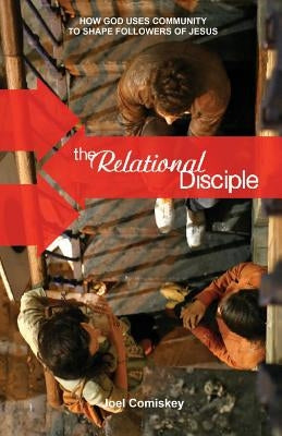 The Relational Disciple: How God Uses Community to Shape Followers of Jesus by Comiskey, Joel