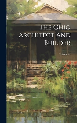 The Ohio Architect And Builder; Volume 22 by Anonymous