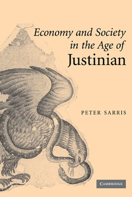 Economy and Society in the Age of Justinian by Sarris, Peter