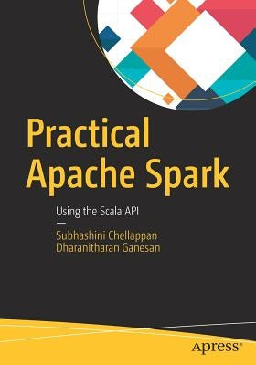 Practical Apache Spark: Using the Scala API by Chellappan, Subhashini