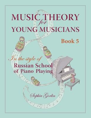 Music Theory for Young Musicians in the Style of Russian School of Piano Playing by Gorlin, Sophia I.