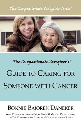 The Compassionate Caregiver's Guide to Caring for Someone with Cancer by Daneker, Bonnie Bajorek