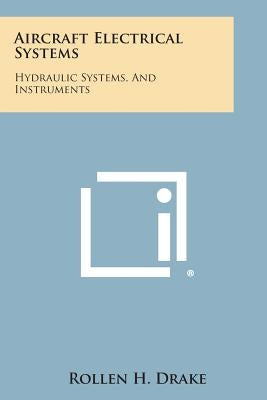 Aircraft Electrical Systems: Hydraulic Systems, and Instruments by Drake, Rollen H.