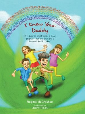 I Knew Your Daddy: "A Tribute to My Brother, a Spirit Brighter Than the Sun and a Person Like No Other" by McCracken, Regina