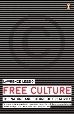 Free Culture: The Nature and Future of Creativity by Lessig, Lawrence