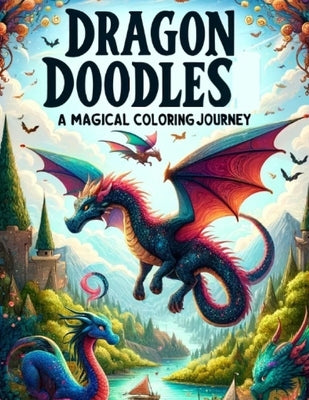 Dragon Doodles: A Magical Coloring Journey: Coloring Book by Nagajew, Brian