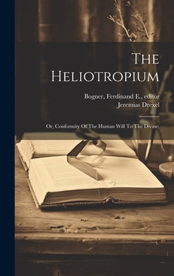 The Heliotropium; Or, Conformity Of The Human Will To The Divine; by Drexel, Jeremias
