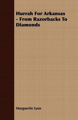 Hurrah for Arkansas - From Razorbacks to Diamonds by Lyon, Marguerite