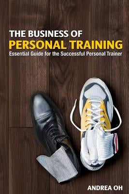 The Business of Personal Training: Essential Guide for the Successful Personal Trainer by Cunningham, B.