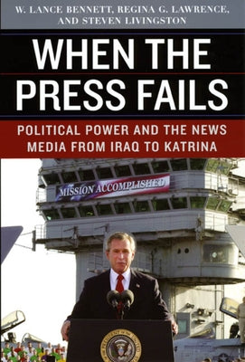 When the Press Fails: Political Power and the News Media from Iraq to Katrina by Bennett, W. Lance