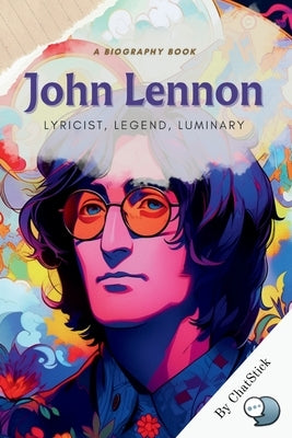 John Lennon: "Lyricist, Legend, Luminary" A Study of Lennon's Influence on Music and Culture by Team, Chatstick