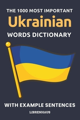 The 1000 Most Important Ukrainian Words Dictionary: Learn New Vocabulary With Example Sentences - Organized by Topics - For Beginners (A1/A2) by Librenhaus