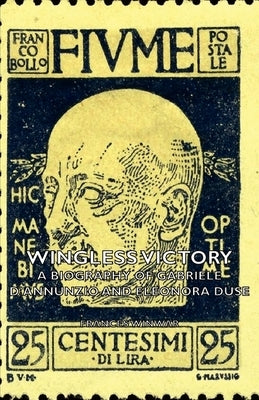 Wingless Victory - A Biography of Gabriele d'Annunzio and Eleonora Duse by Winwar, Frances