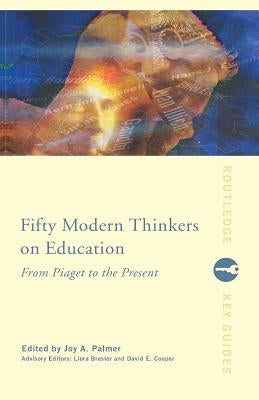 Fifty Modern Thinkers on Education: From Piaget to the Present by Bresler, Liora