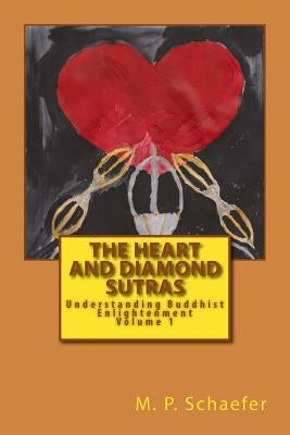 The Heart and Diamond Sutras: Understanding Buddhist Enlightenment Volume 1 by Schaefer, M. P.