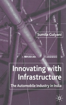 Innovating with Infrastructure: The Automobile Industry in India by Gulyani, S.