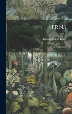 Ferns: British And Exotic; Volume 8 by Lowe, Edward Joseph