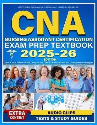 CNA Nursing Assistant Certification Exam Prep Textbook: Unlock Your Potential and Conquer the CNA Exam with Ease and Empowered Strategies by Yarbridge, Nathan