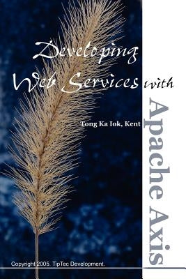 Developing Web Services with Apache Axis by Ka Iok Tong, Kent