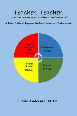 Teacher, Teacher, How Can We Improve Academic Performance?: A Basic Guide to Improve Students' Academic Performance by Anderson, Eddie