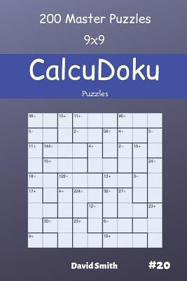 CalcuDoku Puzzles - 200 Master Puzzles 9x9 vol.20 by Smith, David