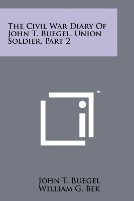 The Civil War Diary of John T. Buegel, Union Soldier, Part 2 by Buegel, John T.