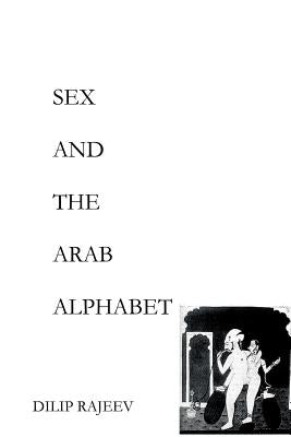 Sex and the Arab Alphabet by Rajeev, Dilip