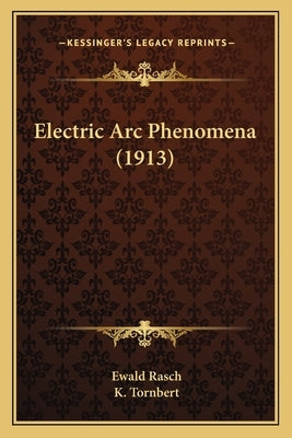 Electric Arc Phenomena (1913) by Rasch, Ewald