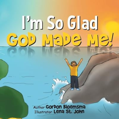 I'm So Glad God Made Me! by Bloemsma, Gordon